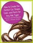 How to Create the Perfect Cut, Shape, Color, and Perm for Any Hair Type Secrets and Techniques from a Master Hair Stylist - eBook