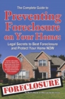 The Complete Guide to Preventing Foreclosure on Your Home : Legal Secrets to Beat Foreclosure and Protect Your Home NOW - eBook