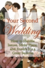 Your Second Wedding : How to Handle Issues, Make Plans, and Ensure it's a Great Success - eBook