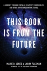 This Book is from the Future : A Journey Through Portals, Relativity, Worm Holes, and Other Adventures in Time Travel - Book