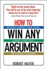 How to Win Any Argument : Without Raising Your Voice Losing Your Cool or Coming to Blows - eBook
