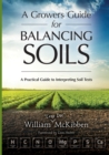 A Growers Guide for Balancing Soils : A Practical Guide to Interpreting Soil Tests - Book