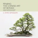 Penjing: The Chinese Art of Bonsai : A Pictorial Exploration of Its History, Aesthetics, Styles and Preservation - Book