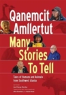 Qanemcit Amllertut/Many Stories to Tell : Tales of Humans and Animals from Southwest Alaska - Book