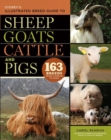 Storey's Illustrated Breed Guide to Sheep, Goats, Cattle and Pigs : 163 Breeds from Common to Rare - Book