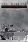"Execute against Japan" : The U.S. Decision to Conduct Unrestricted Submarine Warfare - eBook