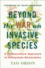 Beyond the War on Invasive Species : A Permaculture Approach to Ecosystem Restoration - Book