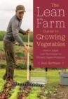 The Lean Farm Guide to Growing Vegetables : More In-Depth Lean Techniques for Efficient Organic Production - eBook