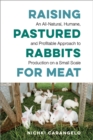 Raising Pastured Rabbits for Meat : An All-Natural, Humane, and Profitable Approach to Production on a Small Scale - Book