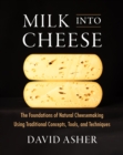 Milk Into Cheese : The Foundations of Natural Cheesemaking Using Traditional Concepts, Tools, and Techniques - Book