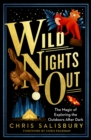 Wild Nights Out : The Magic of Exploring the Outdoors After Dark - Book