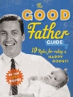 The Good Father Guide : 19 Tips for Being the Best Gosh Damn Dad Out There - Book