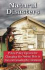Natural Disasters : Public Policy Options for Changing the Federal Role in Natural Catastrophe Insurance - Book