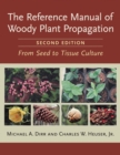 The Reference Manual of Woody Plant Propagation : From Seed to Tissue Culture, Second Edition - Book