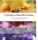 A Guide to Bearded Irises : Cultivating the Rainbow for Beginners and Enthusiasts - Book