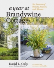 A Year at Brandywine Cottage : Six Seasons of Beauty, Bounty, and Blooms - Book