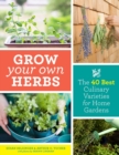 Grow Your Own Herbs : The 40 Best Culinary Varieties for Home Gardens - Book