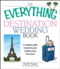 The Everything Destination Wedding Book : A Complete Guide to Planning Your Wedding Away from Home - eBook