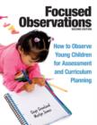 Focused Observations : How to Observe Young Children for Assessment and Curriculum Planning - Book