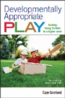 Developmentally Appropriate Play : Guiding Young Children to a Higher Level - eBook