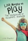 Lisa Murphy on Play : The Foundation of Children's Learning - eBook