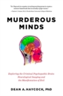 Murderous Minds : Exploring the Criminal Psychopathic Brain: Neurological Imaging and the Manifestation of Evil - Book