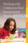 Working with Children to Heal Interpersonal Trauma : The Power of Play - eBook