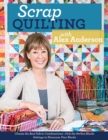 Scrap Quilting with Alex Anderson : Choose the Best Fabric Combinations * Pick the Perfect Blocks * Settings to Showcase Your Blocks - eBook