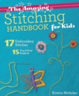 The Amazing Stitching Handbook for Kids : 17 Embroidery Stitches • 15 Fun & Easy Projects - Book