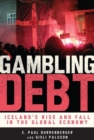 Gambling Debt : Iceland's Rise and Fall in the Global Economy - Book