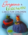 Gorgeous & Gruesome Cakes for Children : 30 Original and Fun Designs for Every Occasion - eBook