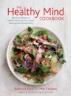 The Healthy Mind Cookbook : Big-Flavor Recipes to Enhance Brain Function, Mood, Memory, and Mental Clarity - Book