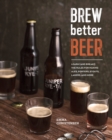 Brew Better Beer : Learn (and Break) the Rules for Making IPAs, Sours, Pilsners, Stouts, and More - Book