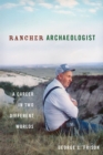 Rancher Archaeologist : A Career in Two Different Worlds - Book