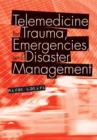 Telemedicine for Trauma, Emergencies, and Disaster Management - eBook