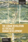 Cuban Revolution As Socialist Human Development, The: The Dynamics Of Universities, Knowledge & Society : Studies in Critical Social Sciences, Volume 36 - Book