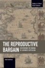 The Reproductive Bargain: Deciphering The Enigma Of Japanese Capitalism : Studies in Critical Social Sciences, Volume 77 - Book