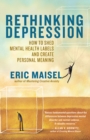 Rethinking Depression : How to Shed Mental Health Labels and Create Personal Meaning - eBook