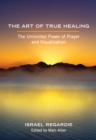 The Art of True Healing : The Unlimited Power of Prayer and Visualization - eBook