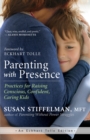 Parenting with Presence : Practices for Raising Conscious, Confident, Caring Kids - eBook
