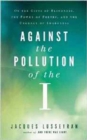 Against the Pollution of the I : On the Gifts of Blindness, the Power of Poetry and the Urgency of Awareness - Book