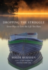 Dropping the Struggle : Seven Ways to Love the Life You Have - eBook