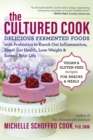 The Cultured Cook : Delicious Fermented Foods with Probiotics to Knock Out Inflammation, Boost Gut Health, Lose Weight & Extend Your Life - eBook