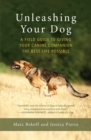 Unleashing Your Dog : A Field Guide to Giving Your Canine Companion the Best Life Possible - eBook