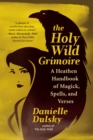 The Holy Wild Grimoire : A Heathen Handbook of Magick, Spells, and Verses - eBook