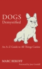 Dogs Demystified : An A-Z Guide to All Things Canine - Book