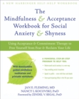 Mindfulness and Acceptance Workbook for Social Anxiety and Shyness : Using Acceptance and Commitment Therapy to Free Yourself from Fear and Reclaim Your Life - Book