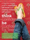 Think Confident, Be Confident for Teens : A Cognitive Therapy Guide to Overcoming Self-Doubt and Creating Unshakable Self-Esteem - eBook