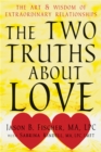 Two Truths about Love : The Art and Wisdom of Extraordinary Relationships - Book