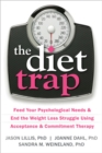 The Diet Trap : Feed Your Psychological Needs and End the Weight Loss Struggle Using Acceptance and Commitment Therapy - Book